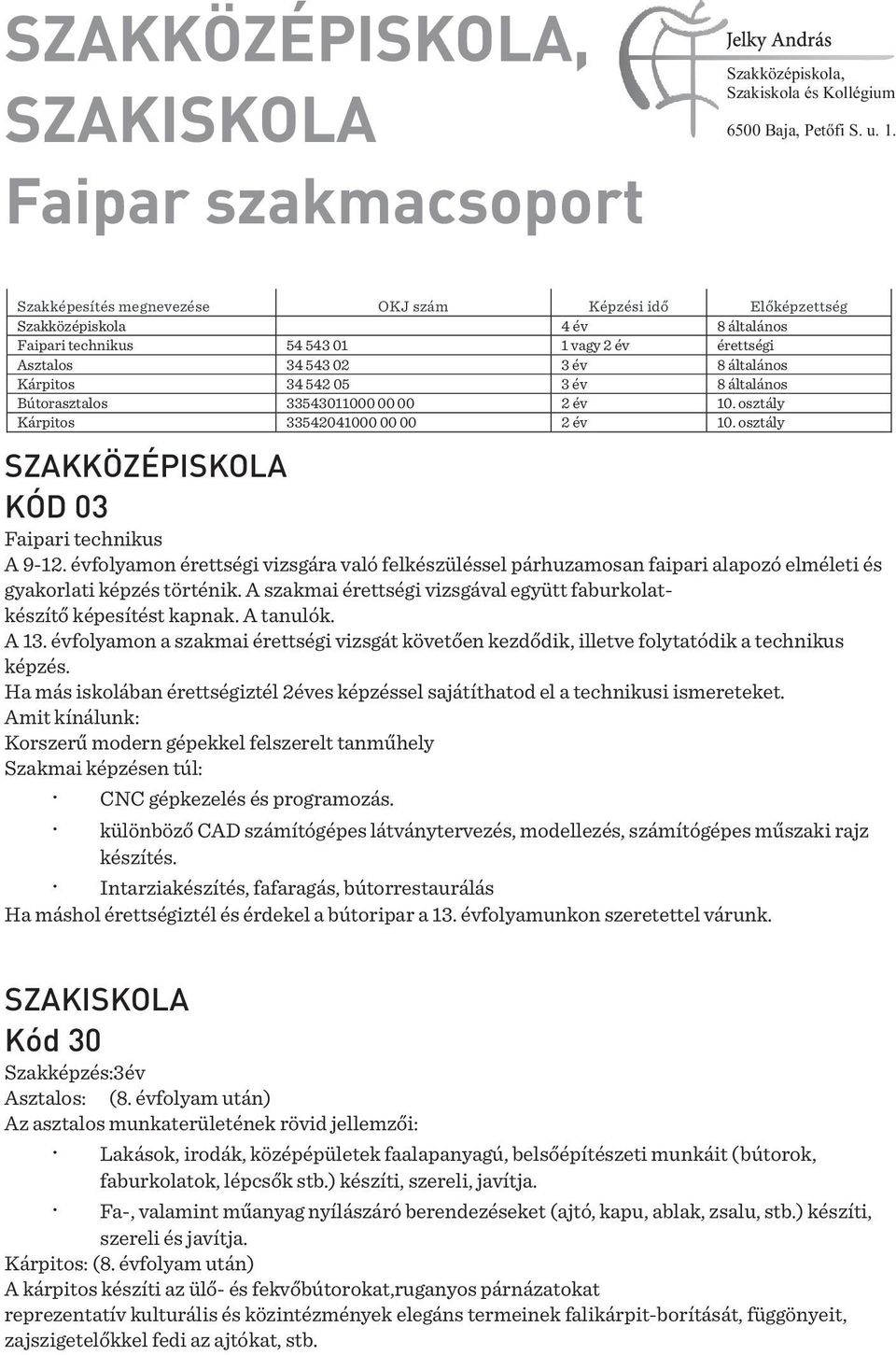 osztály SZAKKÖZÉPISKOLA KÓD 03 Faipari technikus A 9-12. évfolyamon érettségi vizsgára való felkészüléssel párhuzamosan faipari alapozó elméleti és gyakorlati képzés történik.