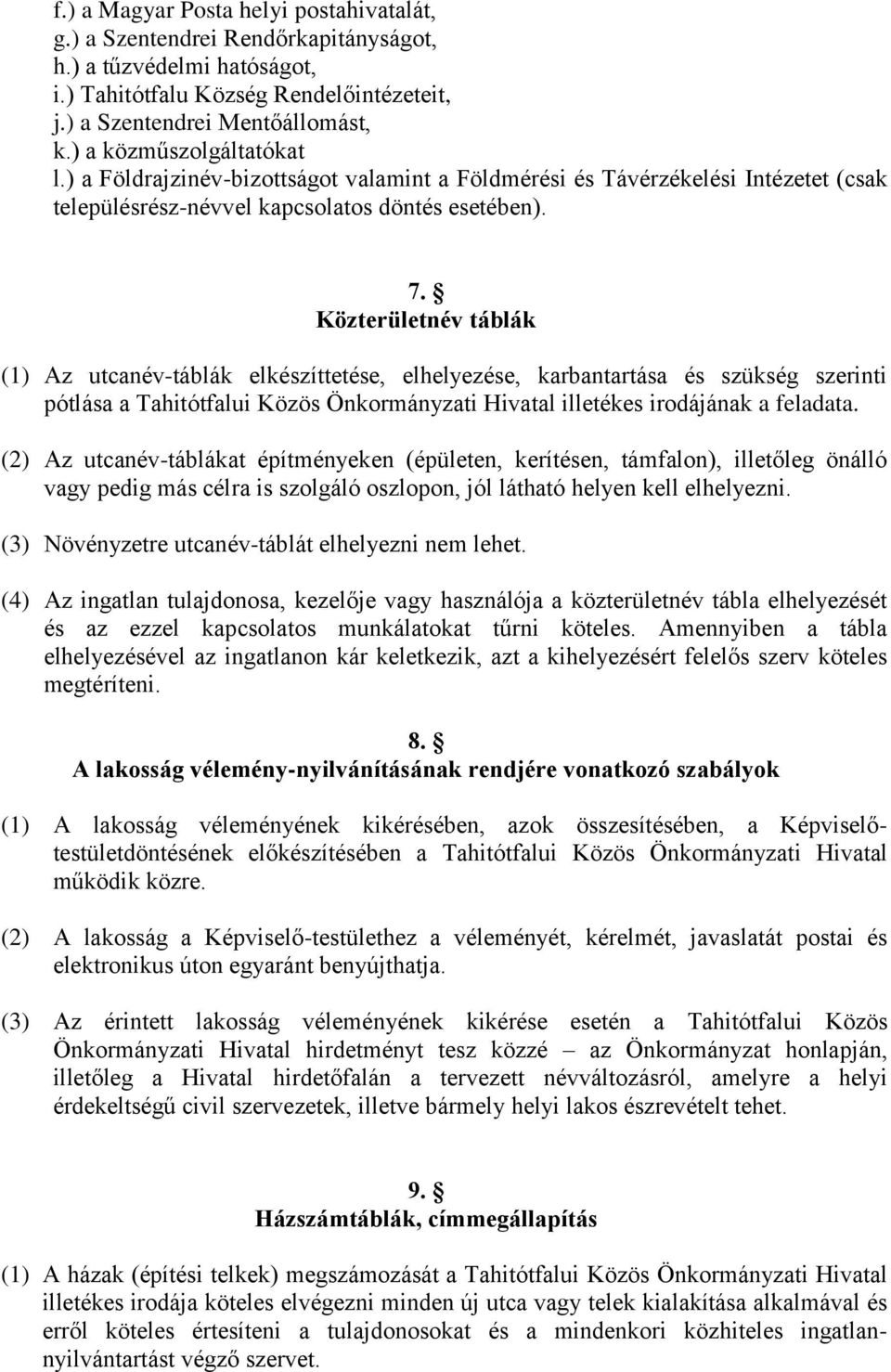 Közterületnév táblák (1) Az utcanév-táblák elkészíttetése, elhelyezése, karbantartása és szükség szerinti pótlása a Tahitótfalui Közös Önkormányzati Hivatal illetékes irodájának a feladata.