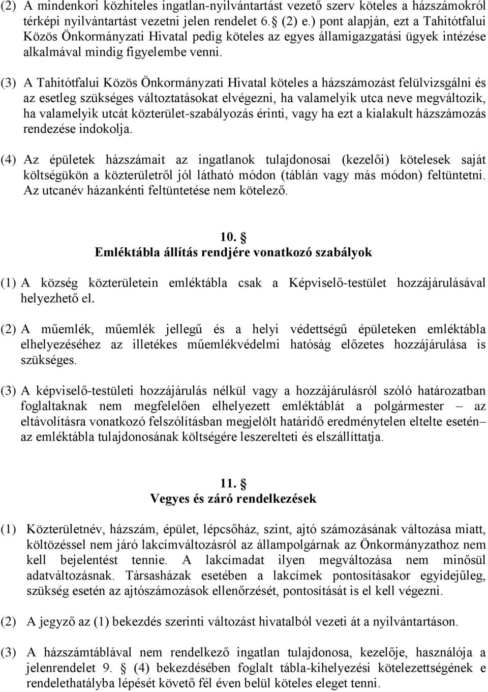 (3) A Tahitótfalui Közös Önkormányzati Hivatal köteles a házszámozást felülvizsgálni és az esetleg szükséges változtatásokat elvégezni, ha valamelyik utca neve megváltozik, ha valamelyik utcát