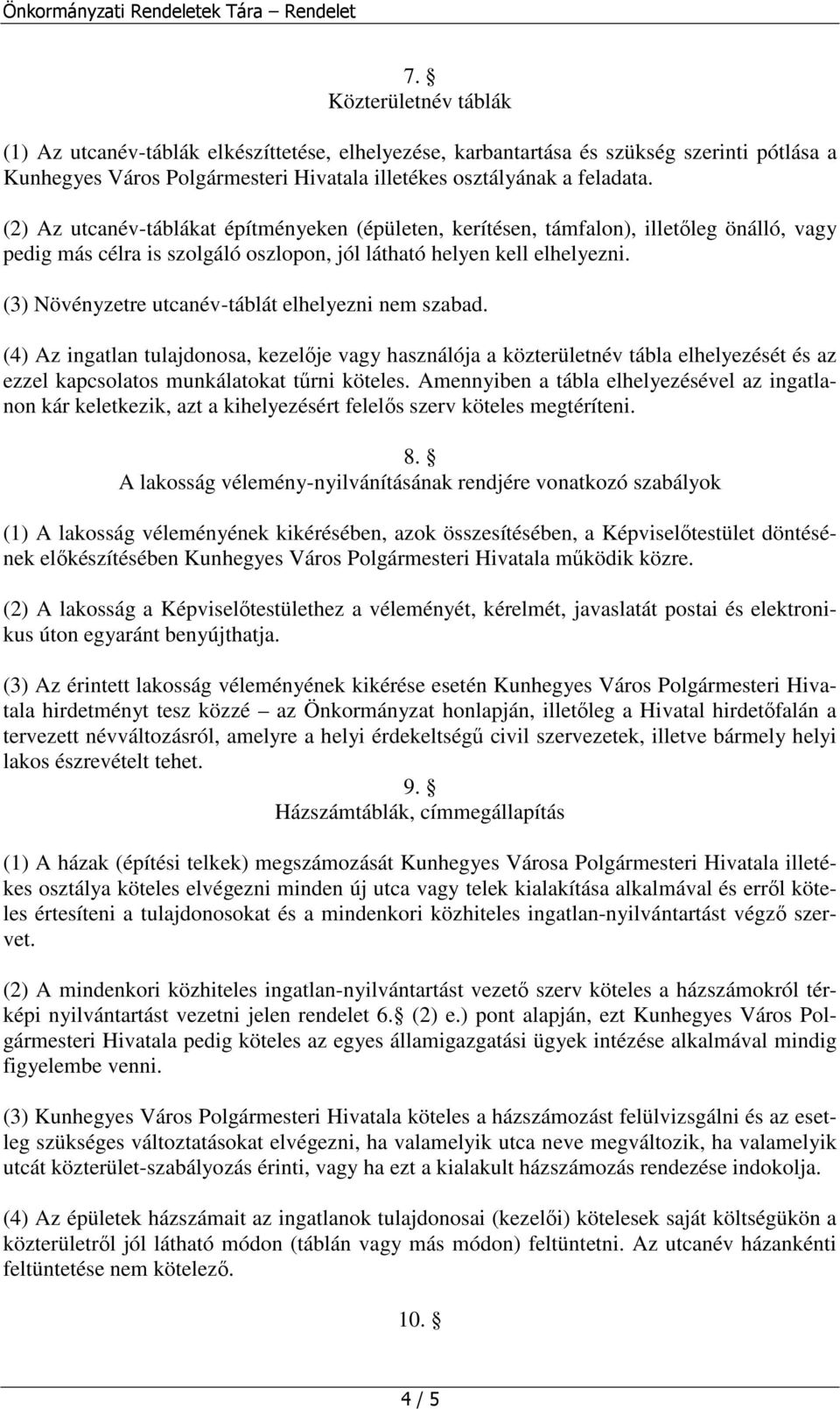 (3) Növényzetre utcanév-táblát elhelyezni nem szabad. (4) Az ingatlan tulajdonosa, kezelője vagy használója a közterületnév tábla elhelyezését és az ezzel kapcsolatos munkálatokat tűrni köteles.