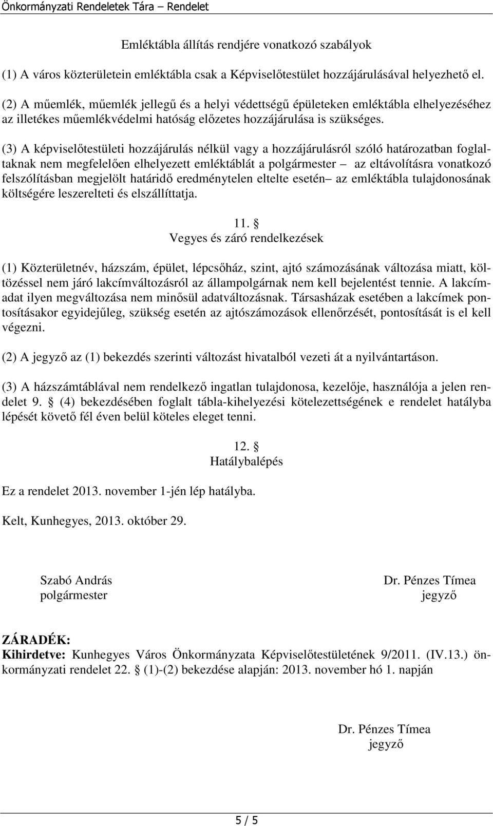 (3) A képviselőtestületi hozzájárulás nélkül vagy a hozzájárulásról szóló határozatban foglaltaknak nem megfelelően elhelyezett emléktáblát a polgármester az eltávolításra vonatkozó felszólításban