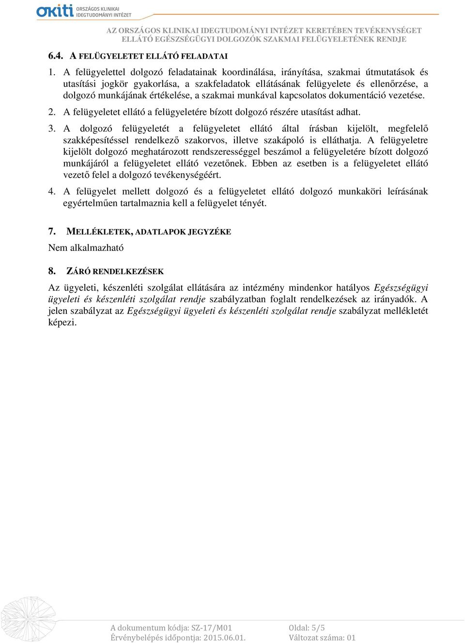 értékelése, a szakmai munkával kapcsolatos dokumentáció vezetése. 2. A felügyeletet ellátó a felügyeletére bízott dolgozó részére utasítást adhat. 3.