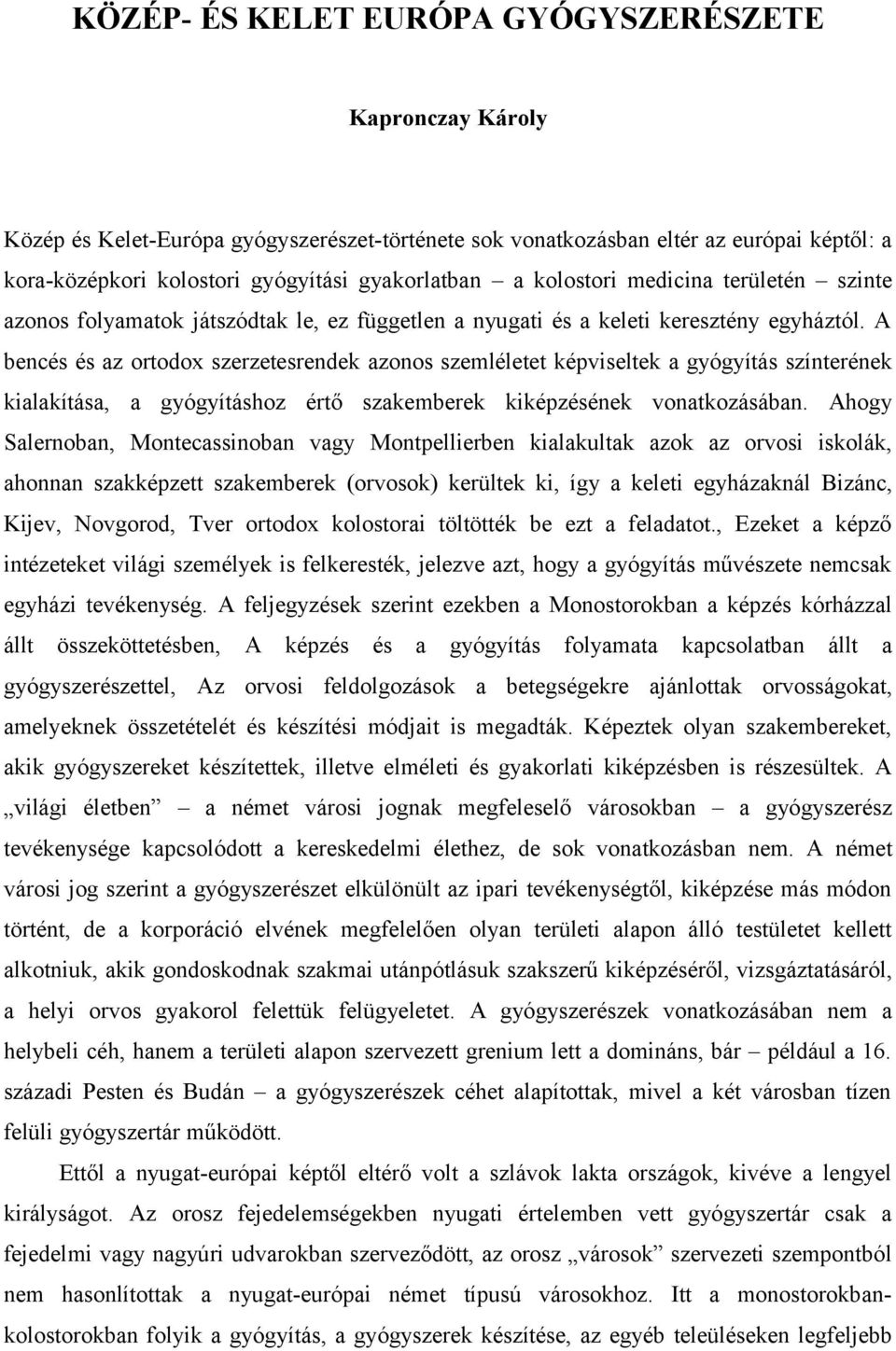 A bencés és az ortodox szerzetesrendek azonos szemléletet képviseltek a gyógyítás színterének kialakítása, a gyógyításhoz értő szakemberek kiképzésének vonatkozásában.
