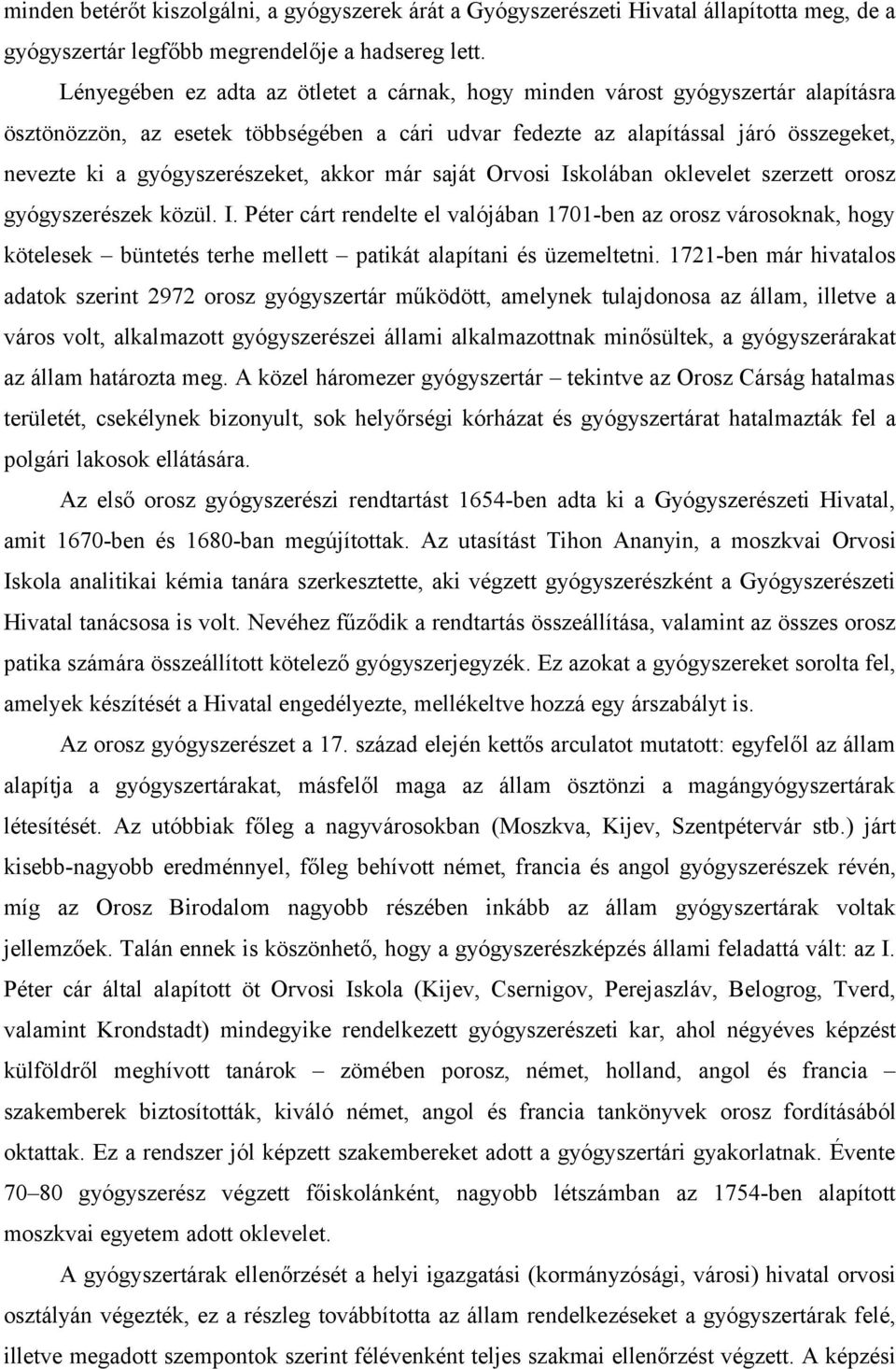 gyógyszerészeket, akkor már saját Orvosi Iskolában oklevelet szerzett orosz gyógyszerészek közül. I. Péter cárt rendelte el valójában 1701-ben az orosz városoknak, hogy kötelesek büntetés terhe mellett patikát alapítani és üzemeltetni.