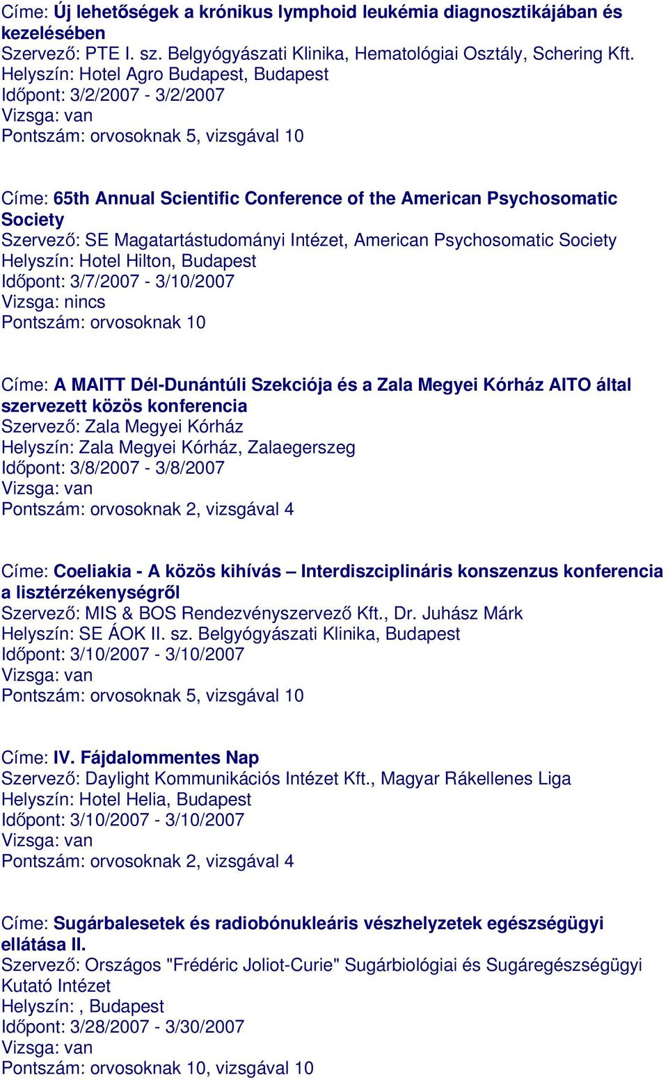 Psychosomatic Society Helyszín: Hotel Hilton, Budapest Időpont: 3/7/2007-3/10/2007 Címe: A MAITT Dél-Dunántúli Szekciója és a Zala Megyei Kórház AITO által szervezett közös konferencia Szervező: Zala