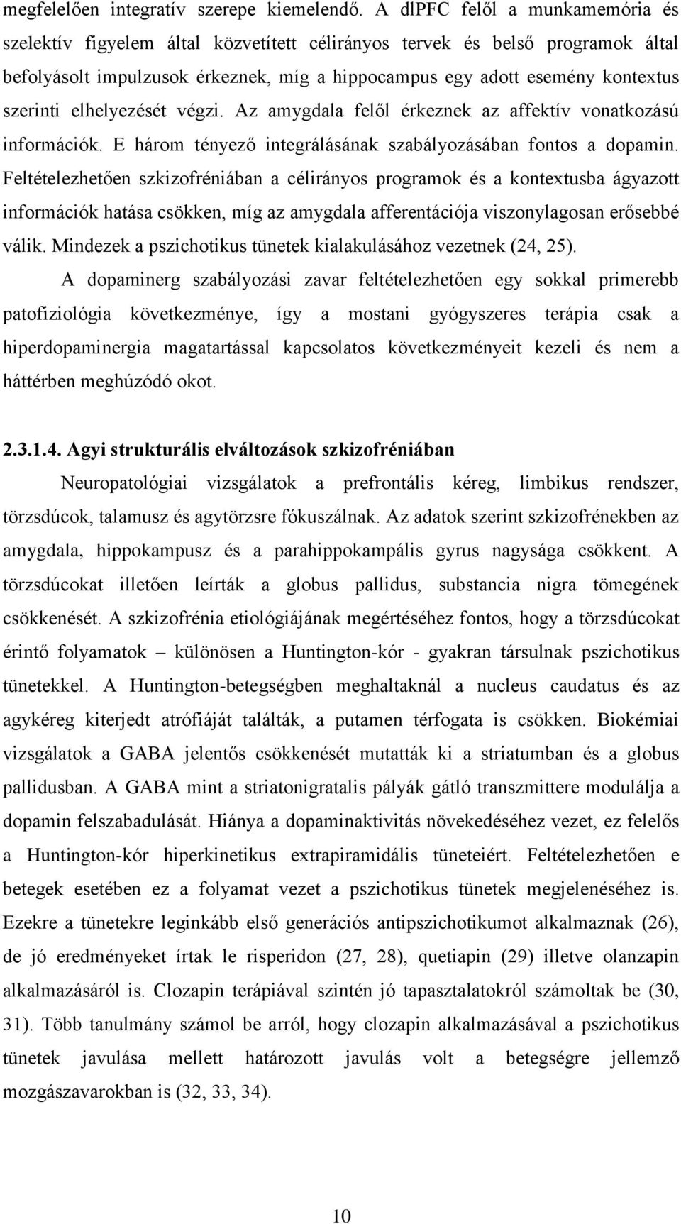 elhelyezését végzi. Az amygdala felől érkeznek az affektív vonatkozású információk. E három tényező integrálásának szabályozásában fontos a dopamin.