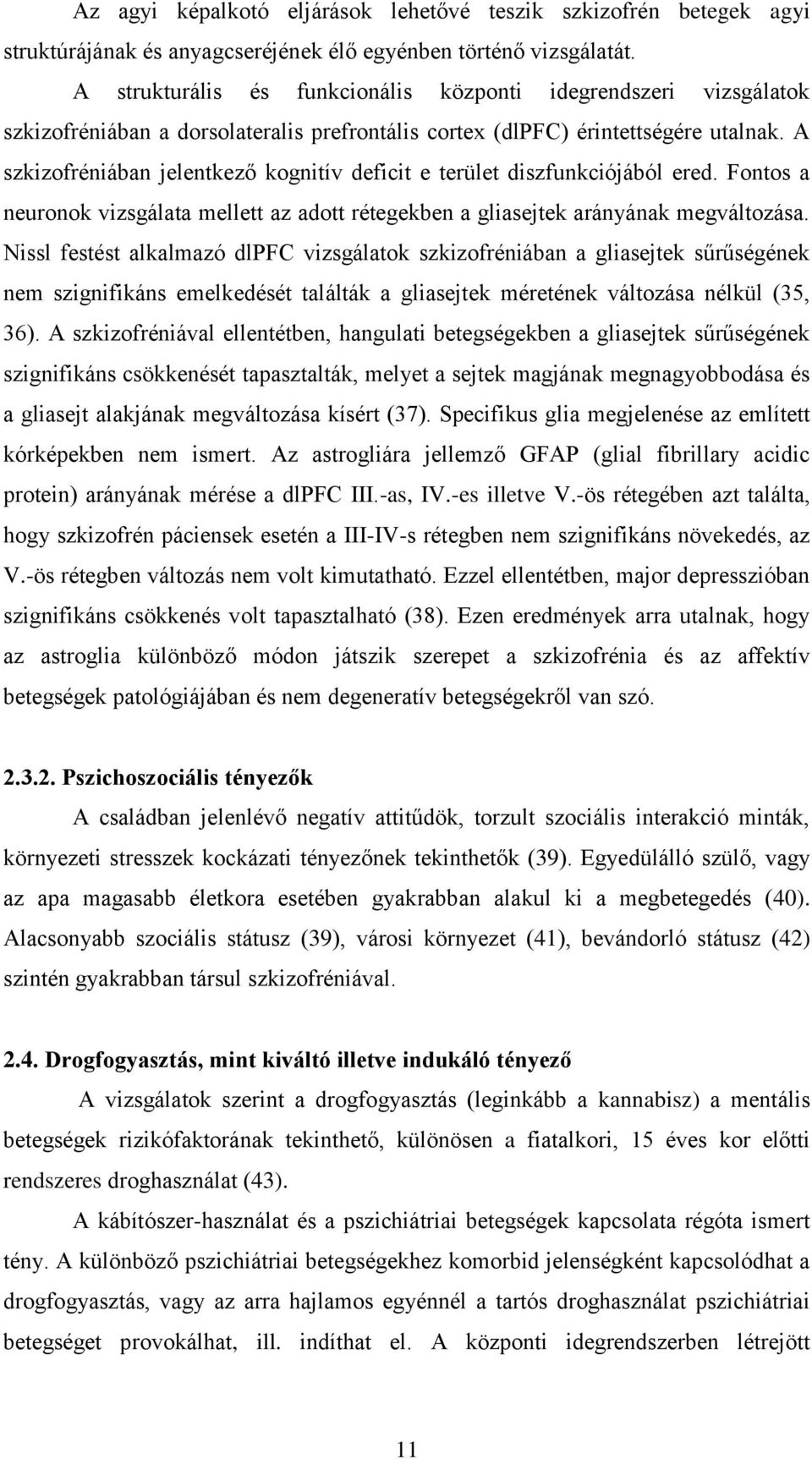 A szkizofréniában jelentkező kognitív deficit e terület diszfunkciójából ered. Fontos a neuronok vizsgálata mellett az adott rétegekben a gliasejtek arányának megváltozása.
