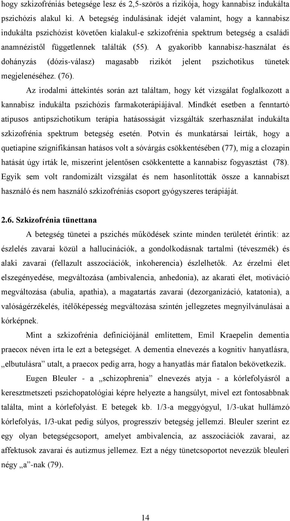 A gyakoribb kannabisz-használat és dohányzás (dózis-válasz) magasabb rizikót jelent pszichotikus tünetek megjelenéséhez. (76).