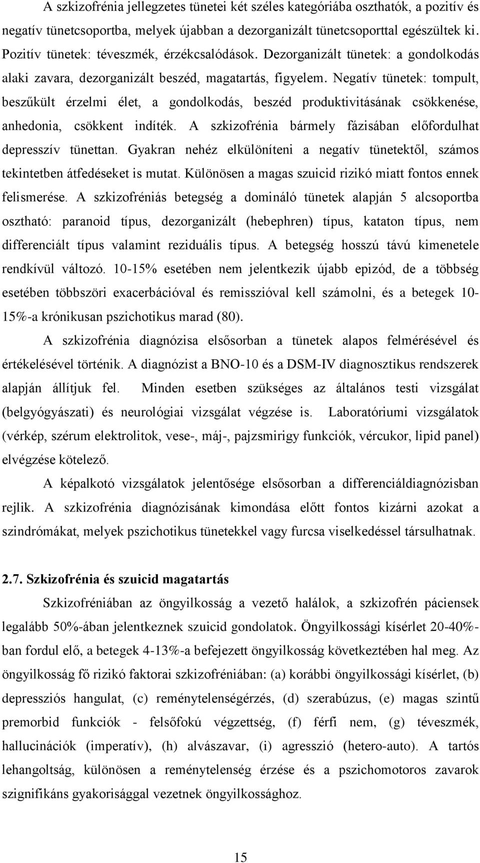 Negatív tünetek: tompult, beszűkült érzelmi élet, a gondolkodás, beszéd produktivitásának csökkenése, anhedonia, csökkent indíték. A szkizofrénia bármely fázisában előfordulhat depresszív tünettan.