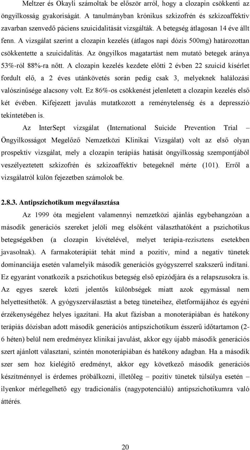 A vizsgálat szerint a clozapin kezelés (átlagos napi dózis 500mg) határozottan csökkentette a szuicidalitás. Az öngyilkos magatartást nem mutató betegek aránya 53%-ról 88%-ra nőtt.