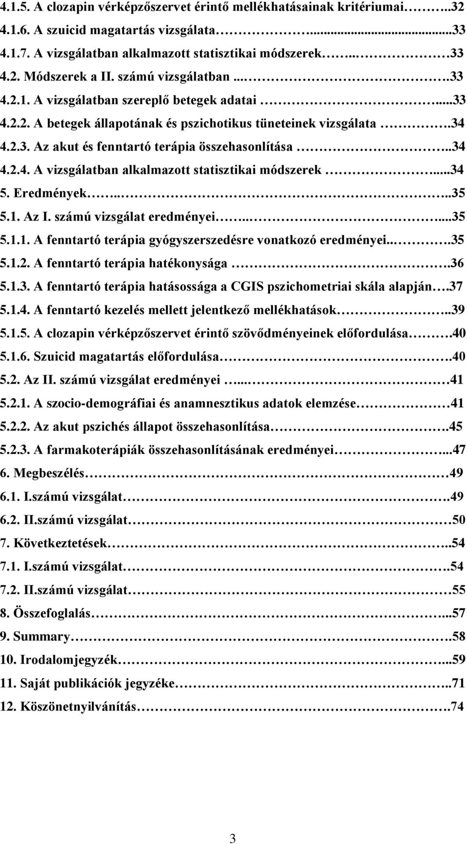 .34 4.2.4. A vizsgálatban alkalmazott statisztikai módszerek...34 5. Eredmények....35 5.1. Az I. számú vizsgálat eredményei.....35 5.1.1. A fenntartó terápia gyógyszerszedésre vonatkozó eredményei.