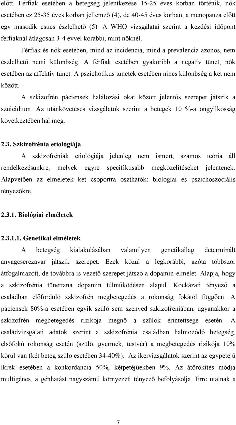 A férfiak esetében gyakoribb a negatív tünet, nők esetében az affektív tünet. A pszichotikus tünetek esetében nincs különbség a két nem között.