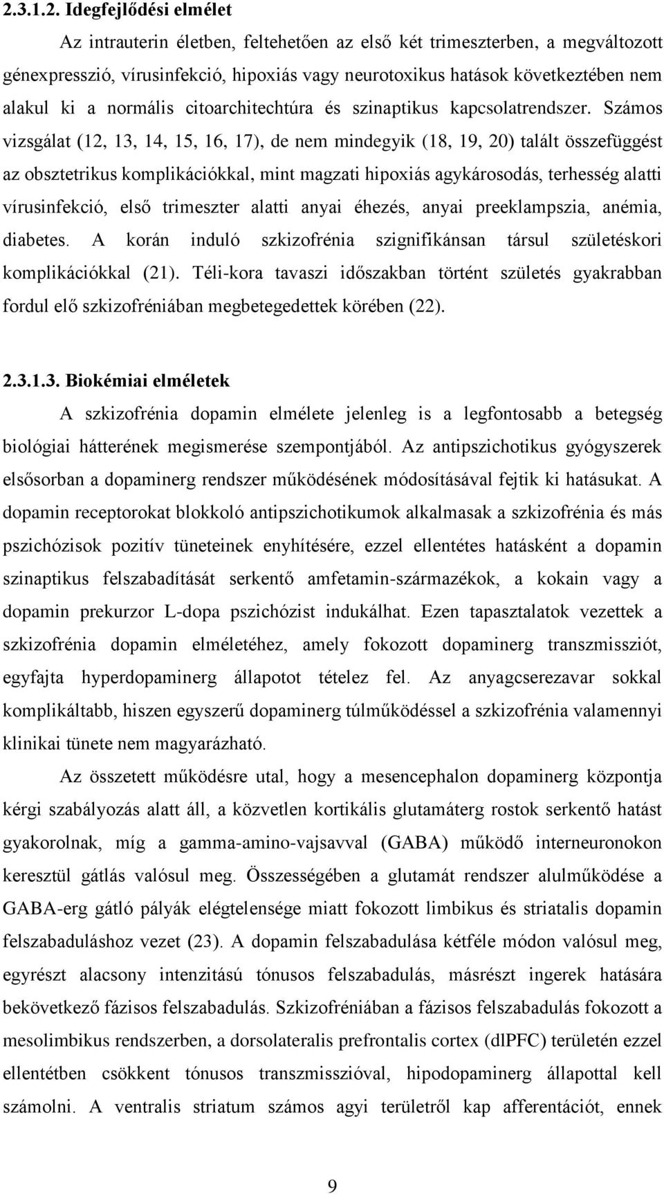 Számos vizsgálat (12, 13, 14, 15, 16, 17), de nem mindegyik (18, 19, 20) talált összefüggést az obsztetrikus komplikációkkal, mint magzati hipoxiás agykárosodás, terhesség alatti vírusinfekció, első