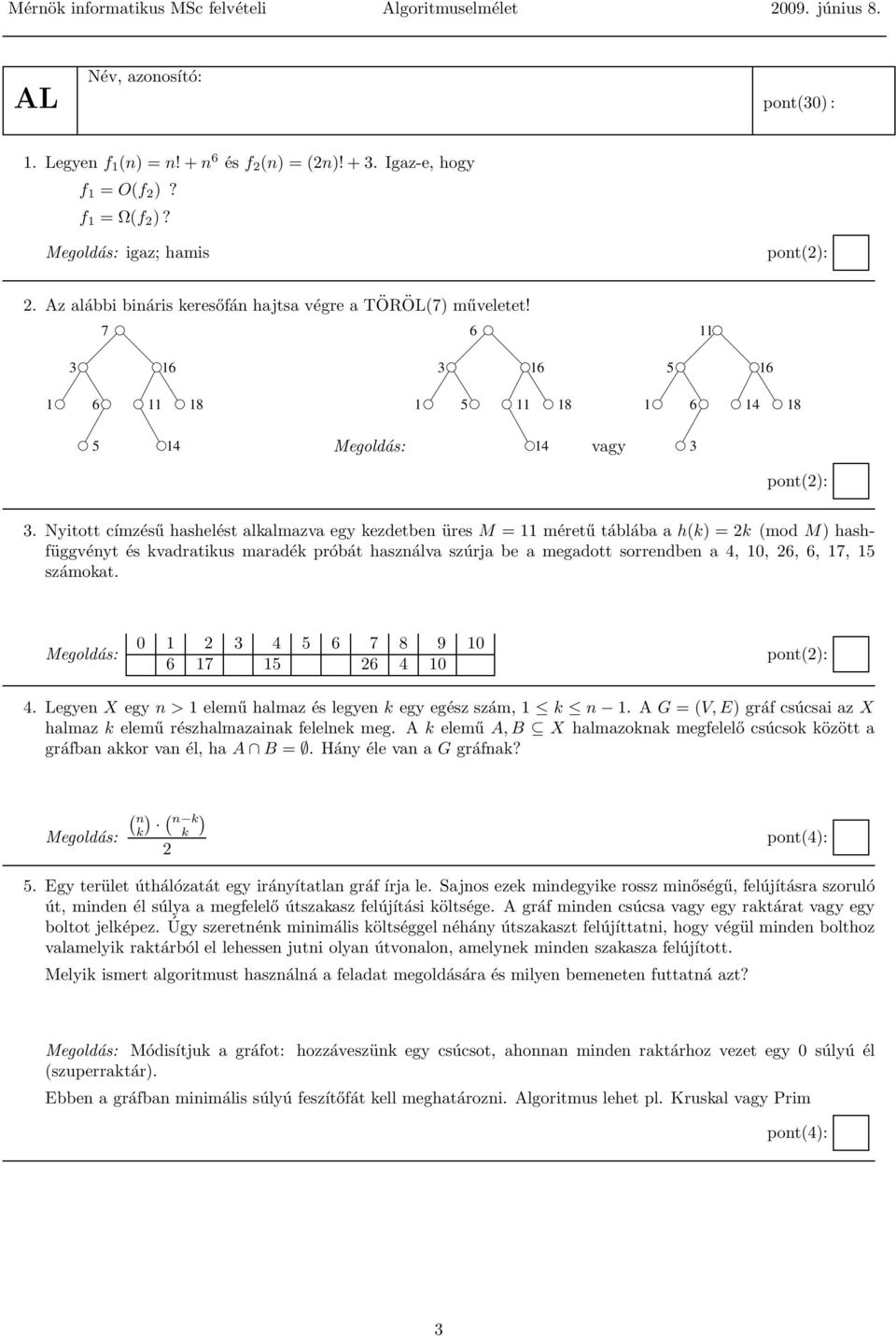 Nyitott címzésű hashelést alkalmazva egy kezdetben üres M = 11 méretű táblába a h(k) = 2k (mod M) hashfüggvényt és kvadratikus maradék próbát használva szúrja be a megadott sorrendben a 4, 10, 26, 6,