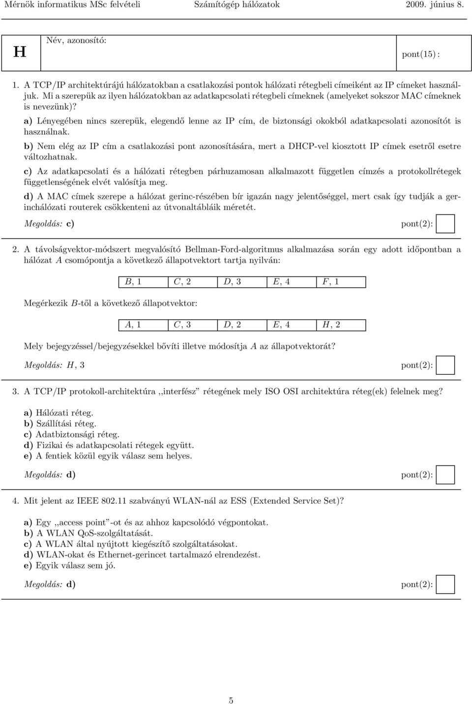 Mi a szerepük az ilyen hálózatokban az adatkapcsolati rétegbeli címeknek (amelyeket sokszor MAC címeknek is nevezünk)?