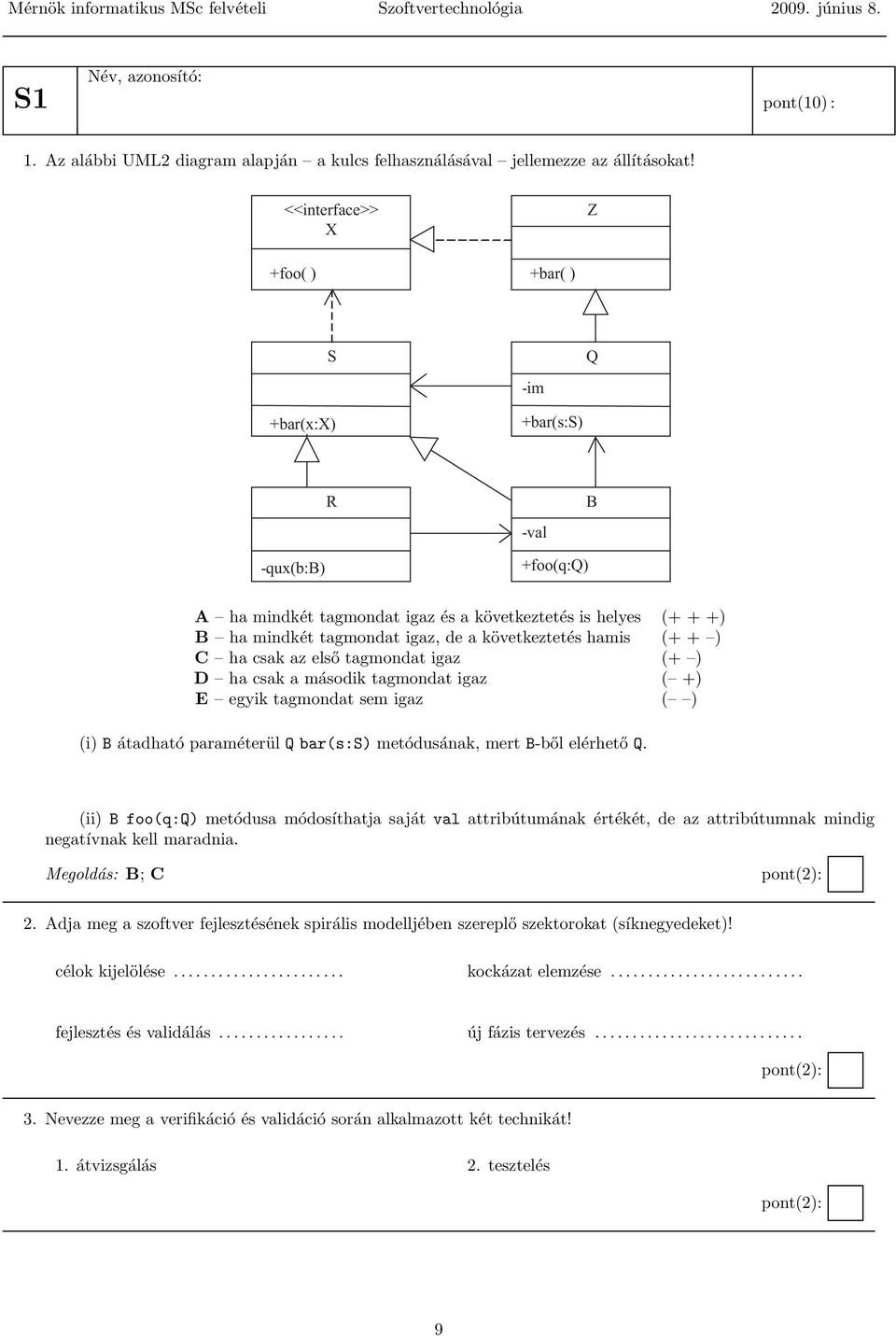 következtetés hamis (+ + ) C ha csak az első tagmondat igaz (+ ) D ha csak a második tagmondat igaz ( +) E egyik tagmondat sem igaz ( ) (i) B átadható paraméterül Q bar(s:s) metódusának, mert B-ből