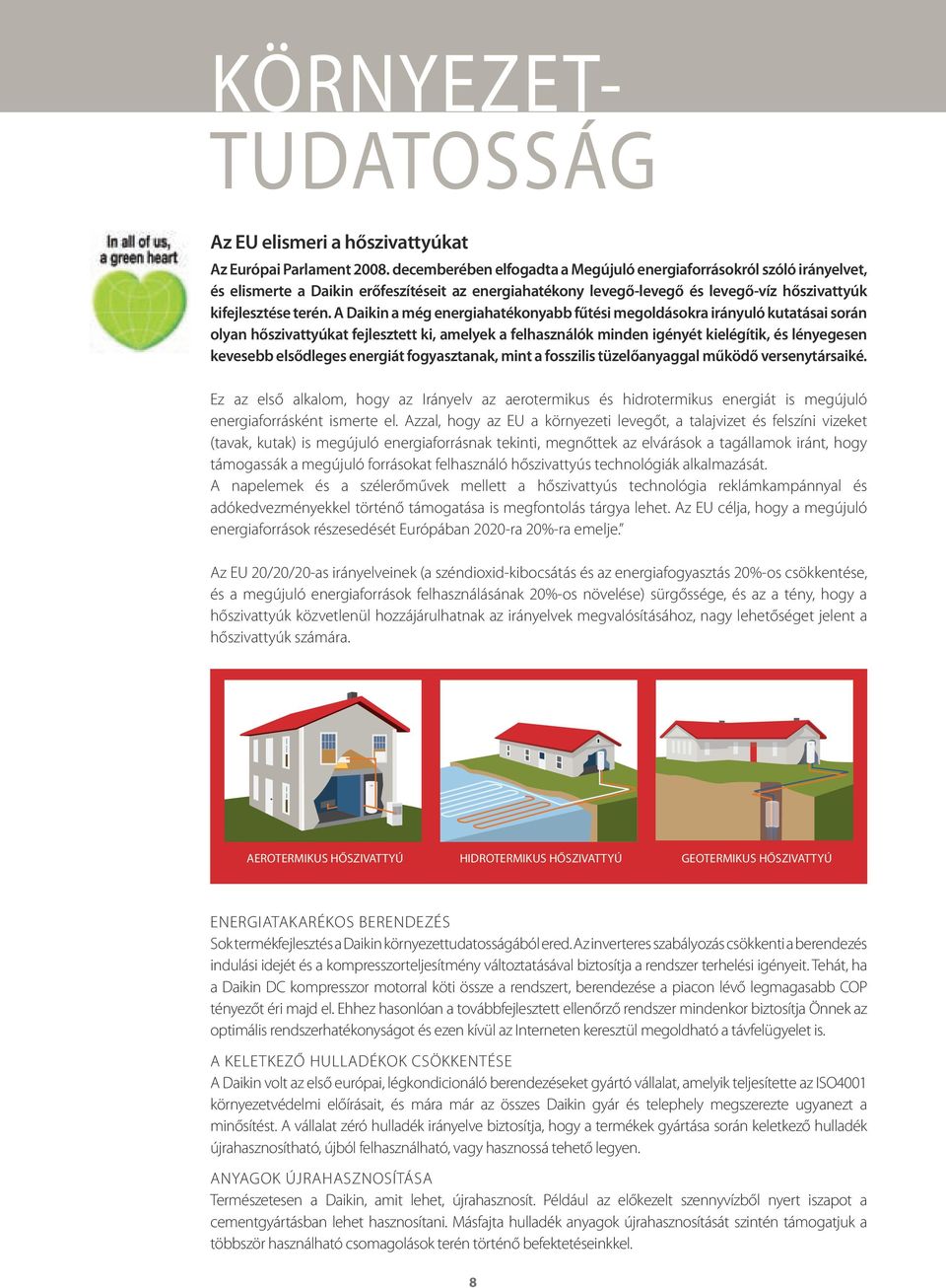 A Daikin a még energiahatékonyabb fűtési megoldásokra irányuló kutatásai során olyan hőszivattyúkat fejlesztett ki, amelyek a felhasználók minden igényét kielégítik, és lényegesen kevesebb elsődleges