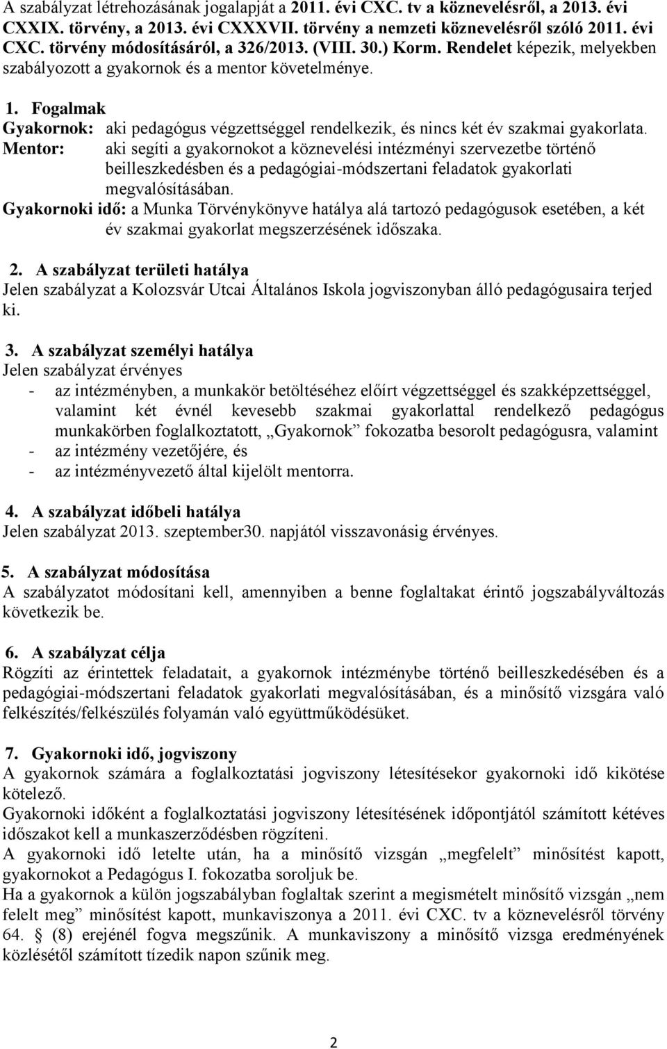 Mentor: aki segíti a gyakornokot a köznevelési intézményi szervezetbe történő beilleszkedésben és a pedagógiai-módszertani feladatok gyakorlati megvalósításában.