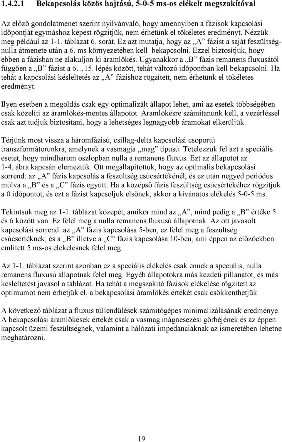 tökéletes eredményt. Nézzük meg például az 1-1. táblázat 6. sorát. Ez azt mutatja, hogy az fázist a saját feszültségnulla átmenete után a 6. ms környezetében kell bekapcsolni.