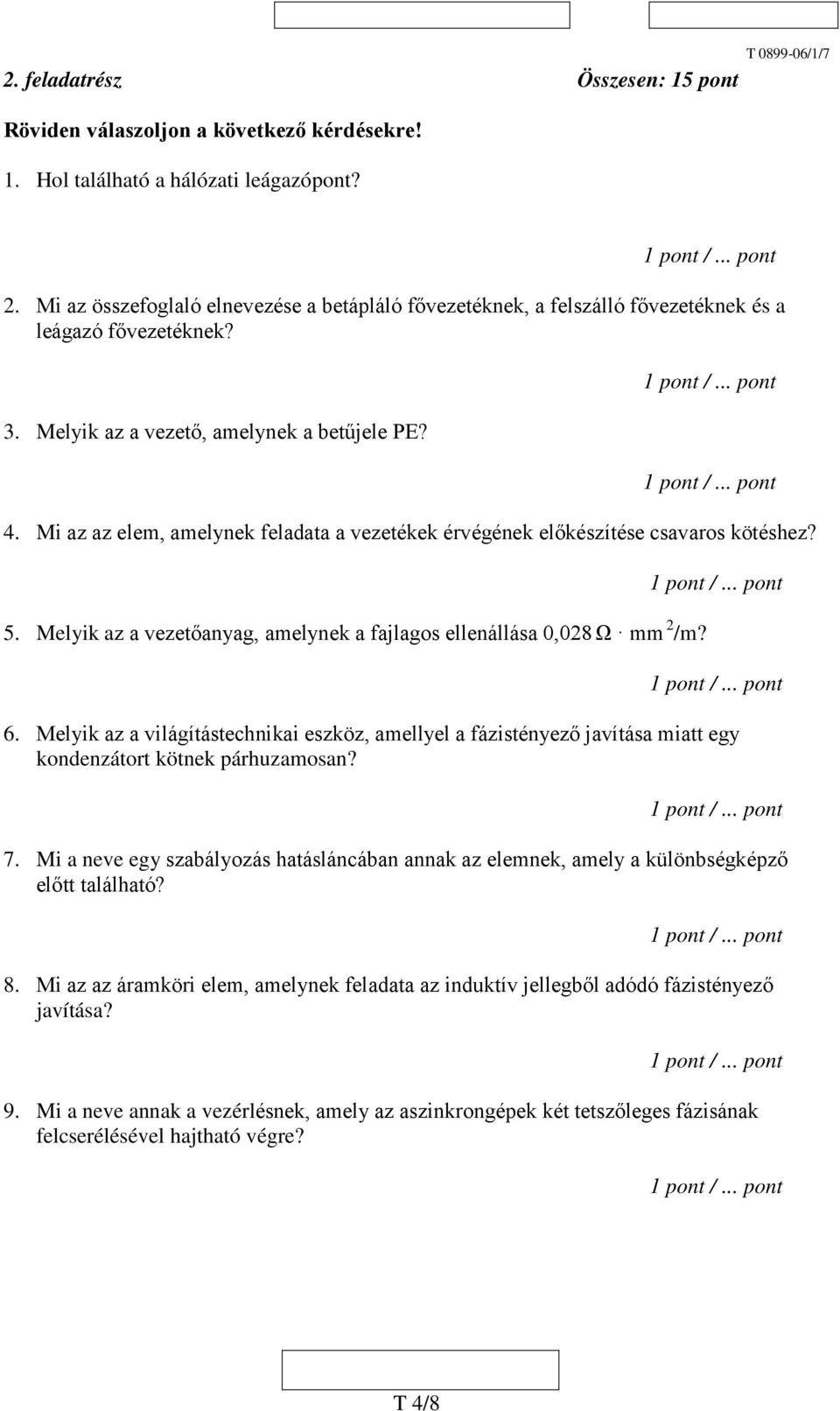 Mi az az elem, amelynek feladata a vezetékek érvégének előkészítése csavaros kötéshez? 5. Melyik az a vezetőanyag, amelynek a fajlagos ellenállása 0,028 Ω mm 2 /m? 6.