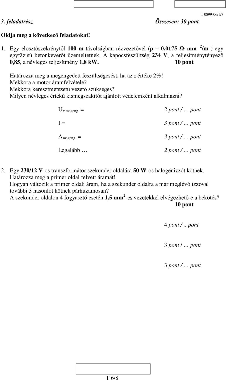 Mekkora keresztmetszetű vezető szükséges? Milyen névleges értékű kismegszakítót ajánlott védelemként alkalmazni? U v megeng. = I = A megeng.