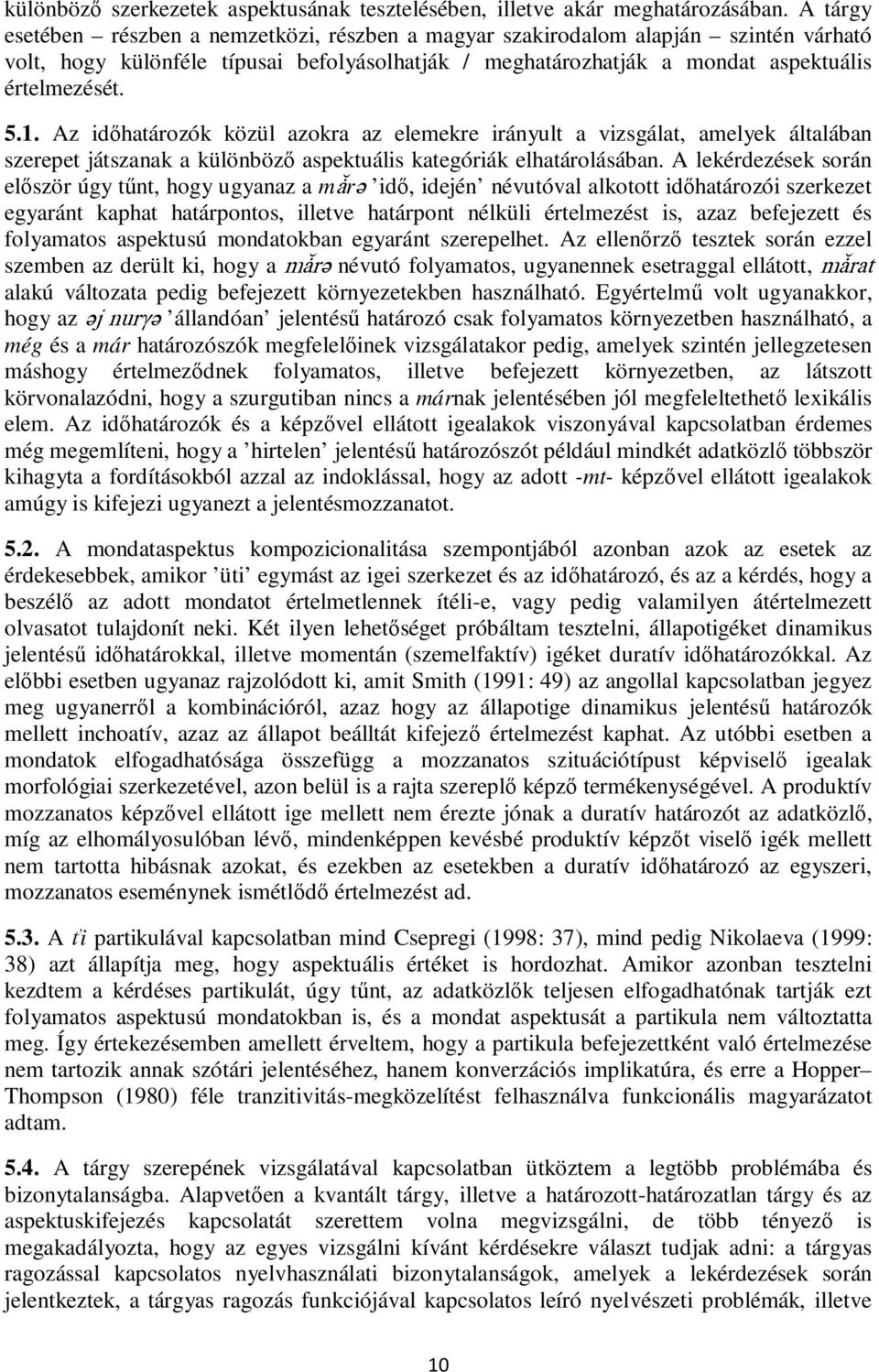 Az időhatározók közül azokra az elemekre irányult a vizsgálat, amelyek általában szerepet játszanak a különböző aspektuális kategóriák elhatárolásában.