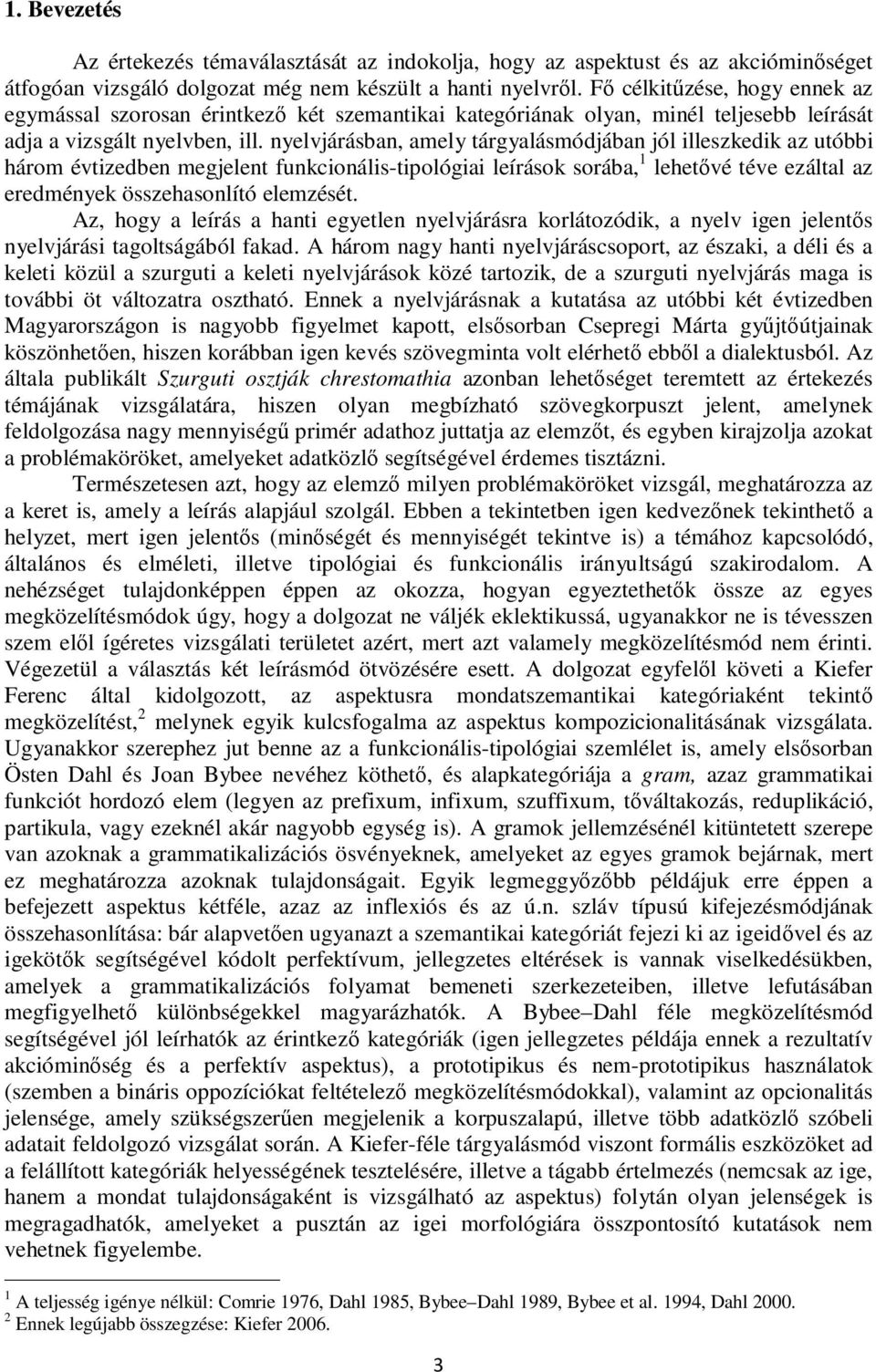 nyelvjárásban, amely tárgyalásmódjában jól illeszkedik az utóbbi három évtizedben megjelent funkcionális-tipológiai leírások sorába, 1 lehetővé téve ezáltal az eredmények összehasonlító elemzését.