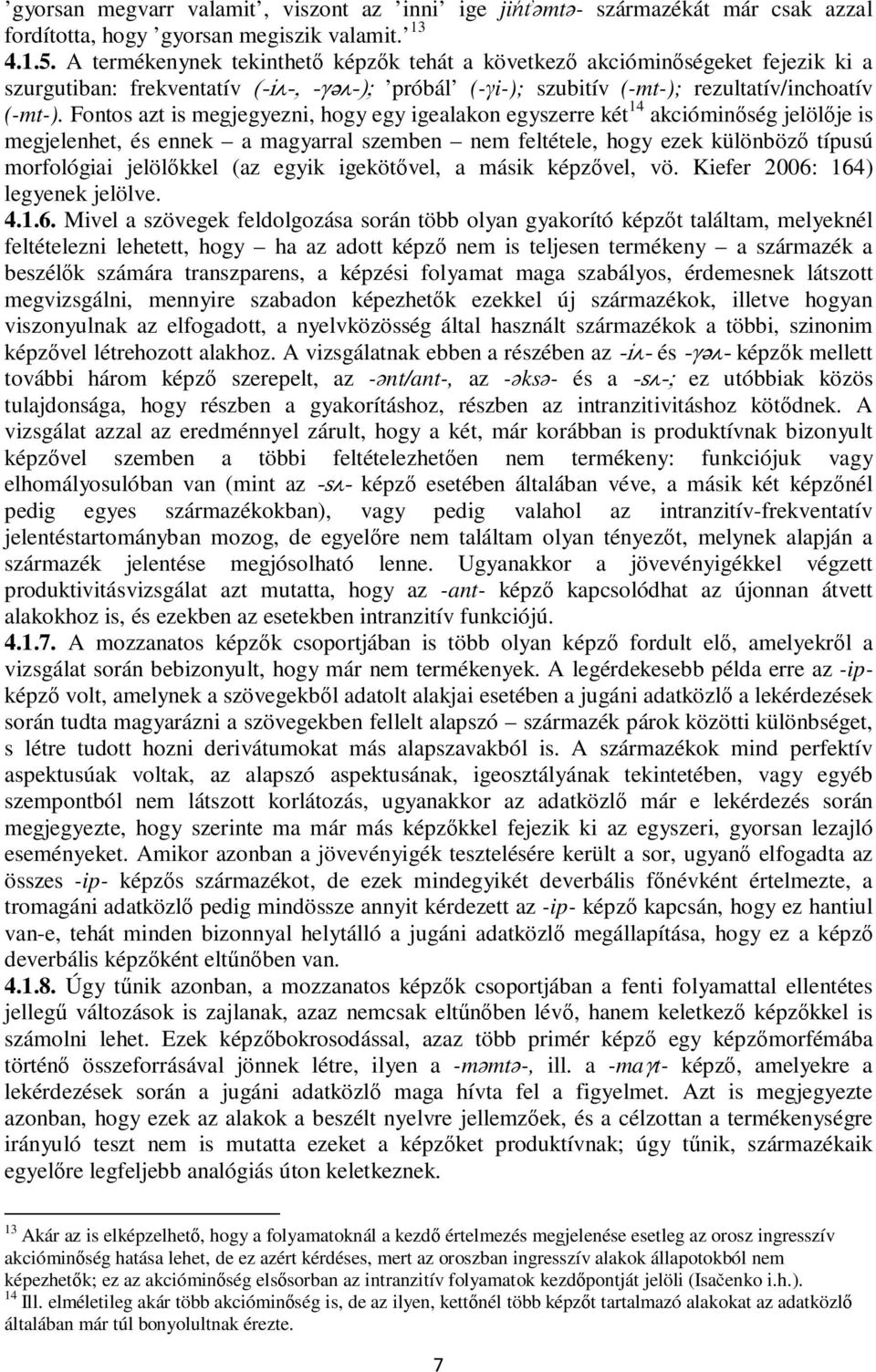 Fontos azt is megjegyezni, hogy egy igealakon egyszerre két 14 akcióminőség jelölője is megjelenhet, és ennek a magyarral szemben nem feltétele, hogy ezek különböző típusú morfológiai jelölőkkel (az