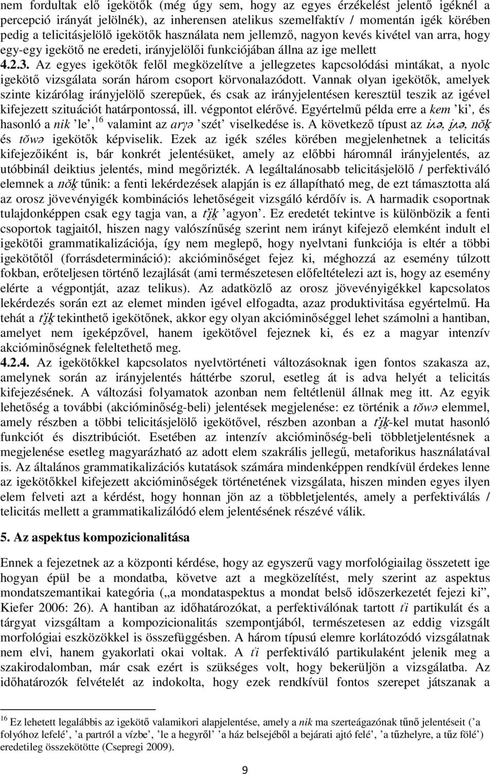 Az egyes igekötők felől megközelítve a jellegzetes kapcsolódási mintákat, a nyolc igekötő vizsgálata során három csoport körvonalazódott.