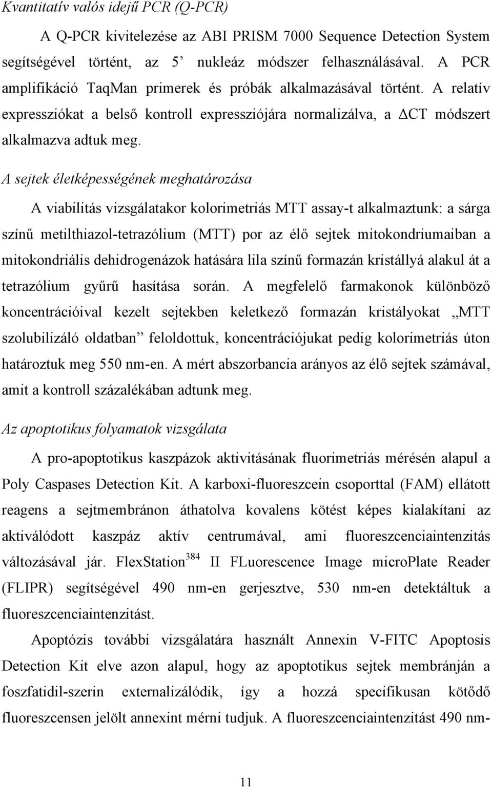 A sejtek életképességének meghatározása A viabilitás vizsgálatakor kolorimetriás MTT assay-t alkalmaztunk: a sárga színű metilthiazol-tetrazólium (MTT) por az élő sejtek mitokondriumaiban a