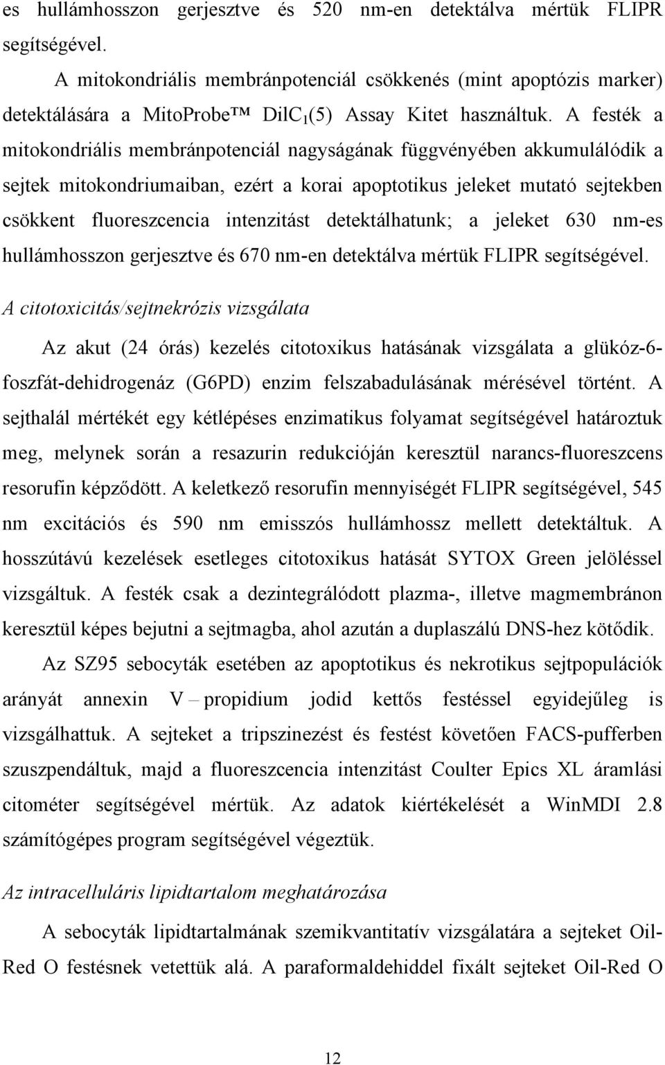 A festék a mitokondriális membránpotenciál nagyságának függvényében akkumulálódik a sejtek mitokondriumaiban, ezért a korai apoptotikus jeleket mutató sejtekben csökkent fluoreszcencia intenzitást