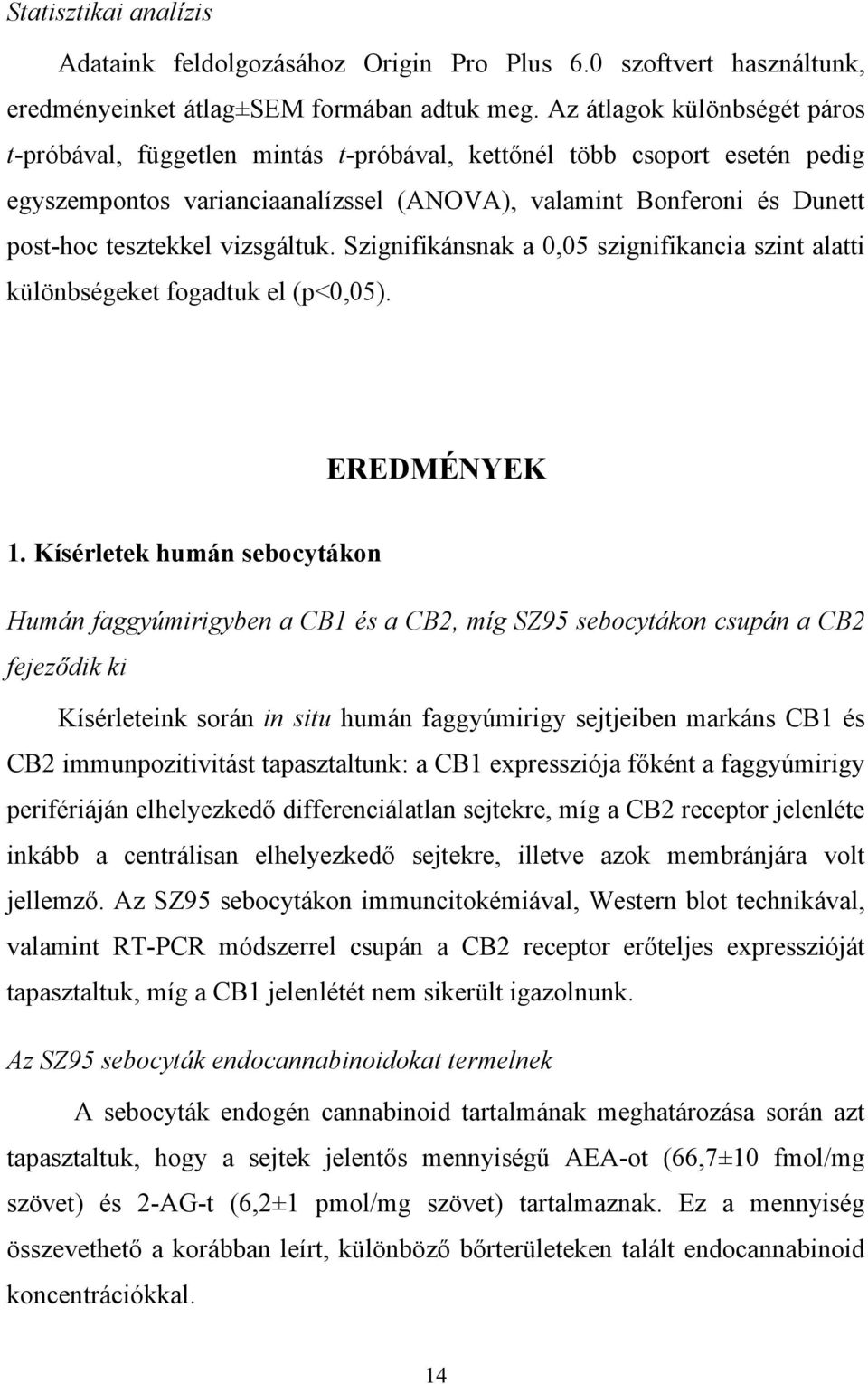 vizsgáltuk. Szignifikánsnak a 0,05 szignifikancia szint alatti különbségeket fogadtuk el (p<0,05). EREDMÉNYEK 1.