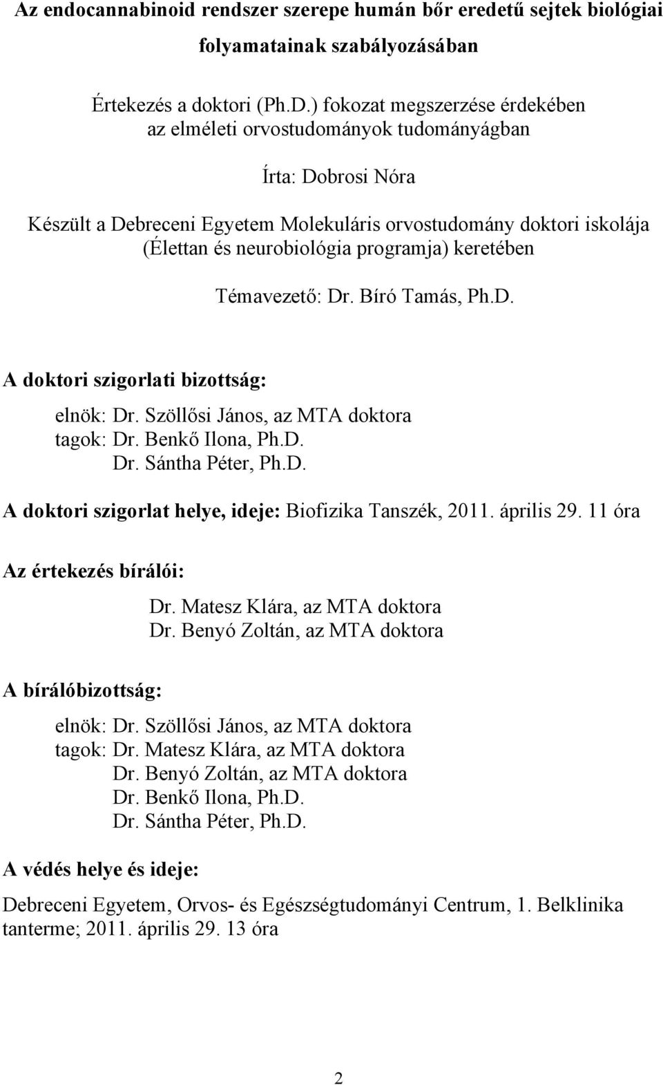 programja) keretében Témavezető: Dr. Bíró Tamás, Ph.D. A doktori szigorlati bizottság: elnök: Dr. Szöllősi János, az MTA doktora tagok: Dr. Benkő Ilona, Ph.D. Dr. Sántha Péter, Ph.D. A doktori szigorlat helye, ideje: Biofizika Tanszék, 2011.
