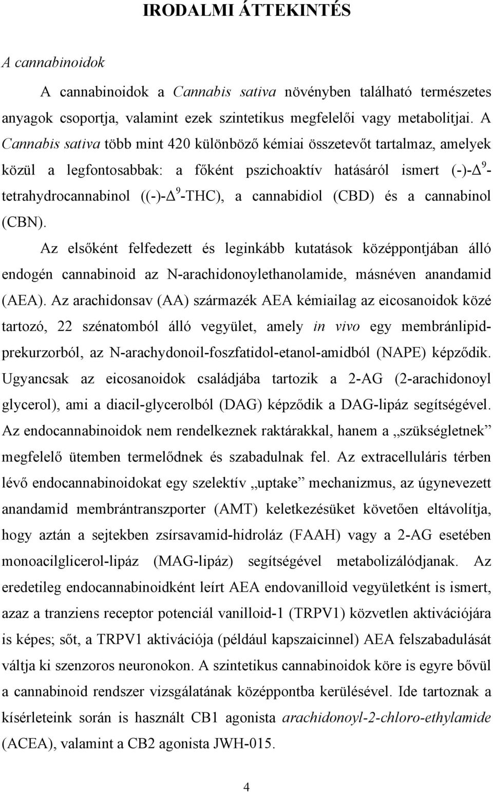 cannabidiol (CBD) és a cannabinol (CBN). Az elsőként felfedezett és leginkább kutatások középpontjában álló endogén cannabinoid az N-arachidonoylethanolamide, másnéven anandamid (AEA).