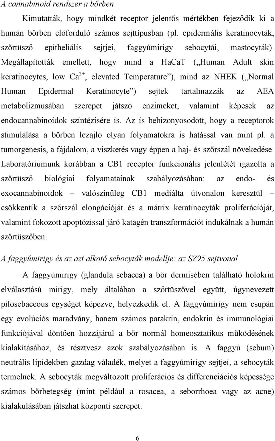 Megállapították emellett, hogy mind a HaCaT ( Human Adult skin keratinocytes, low Ca 2+, elevated Temperature ), mind az NHEK ( Normal Human Epidermal Keratinocyte ) sejtek tartalmazzák az AEA