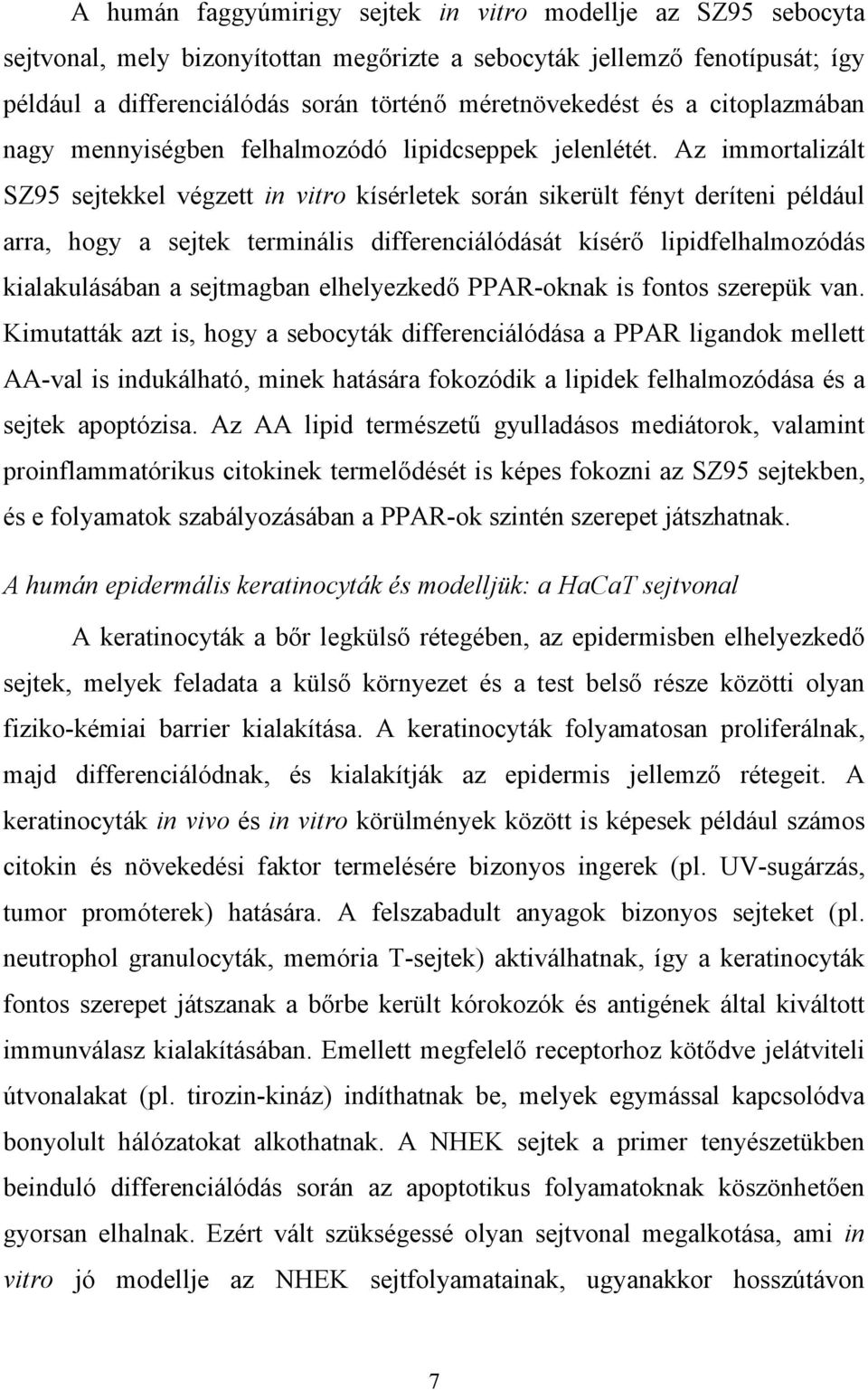 Az immortalizált SZ95 sejtekkel végzett in vitro kísérletek során sikerült fényt deríteni például arra, hogy a sejtek terminális differenciálódását kísérő lipidfelhalmozódás kialakulásában a
