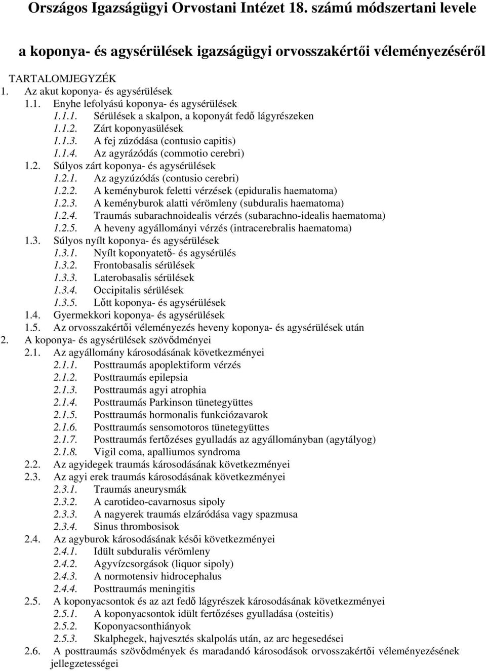 2.1. Az agyzúzódás (contusio cerebri) 1.2.2. A keményburok feletti vérzések (epiduralis haematoma) 1.2.3. A keményburok alatti vérömleny (subduralis haematoma) 1.2.4.