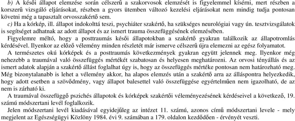 tesztvizsgálatok is segítséget adhatnak az adott állapot és az ismert trauma összefüggésének elemzésében.