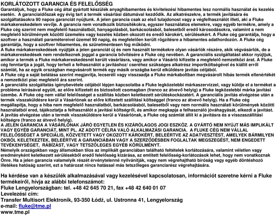 A jelen garancia csak az első tulajdonost vagy a végfelhasználót illeti, aki a Fluke márkakereskedelem vevője.