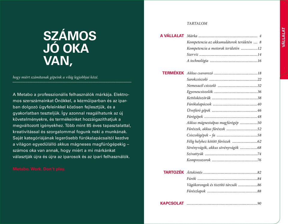 Elektromos szerszámainkat Önökkel, a kézműiparban és az iparban dolgozó ügyfeleinkkel közösen fejlesztjük, és a gyakorlatban teszteljük.