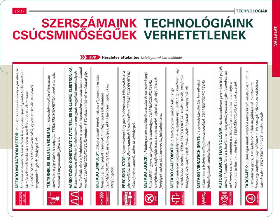 Rendkívül hosszú élettartam! TERMÉKCSOPORTOK: sarokcsiszolók, egyenescsiszolók, nemesacél megmunkáló gépek, fúrógépek stb.