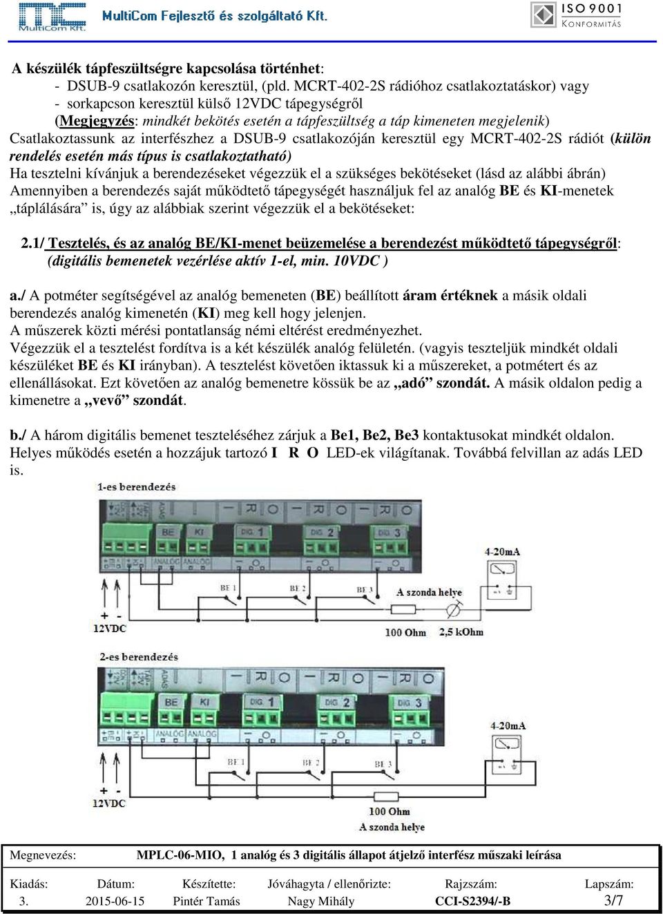 interfészhez a DSUB-9 csatlakozóján keresztül egy MCRT-402-2S rádiót (külön rendelés esetén más típus is csatlakoztatható) Ha tesztelni kívánjuk a berendezéseket végezzük el a szükséges bekötéseket