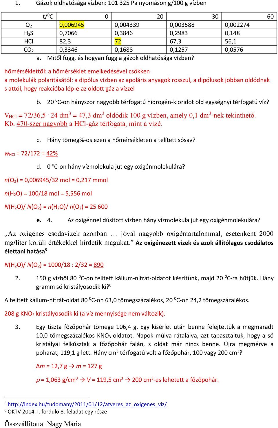 hőmérséklettől: a hőmérséklet emelkedésével csökken a molekulák polaritásától: a dipólus vízben az apoláris anyagok rosszul, a dipólusok jobban oldódnak s attól, hogy reakcióba lép-e az oldott gáz a