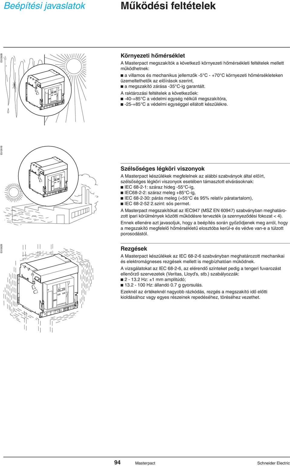 A raktározási feltételek a következôek: c -0-+85 C a védelmi egység nélküli megszakítóra, c --+85 C a védelmi egységgel ellátott készülékre.