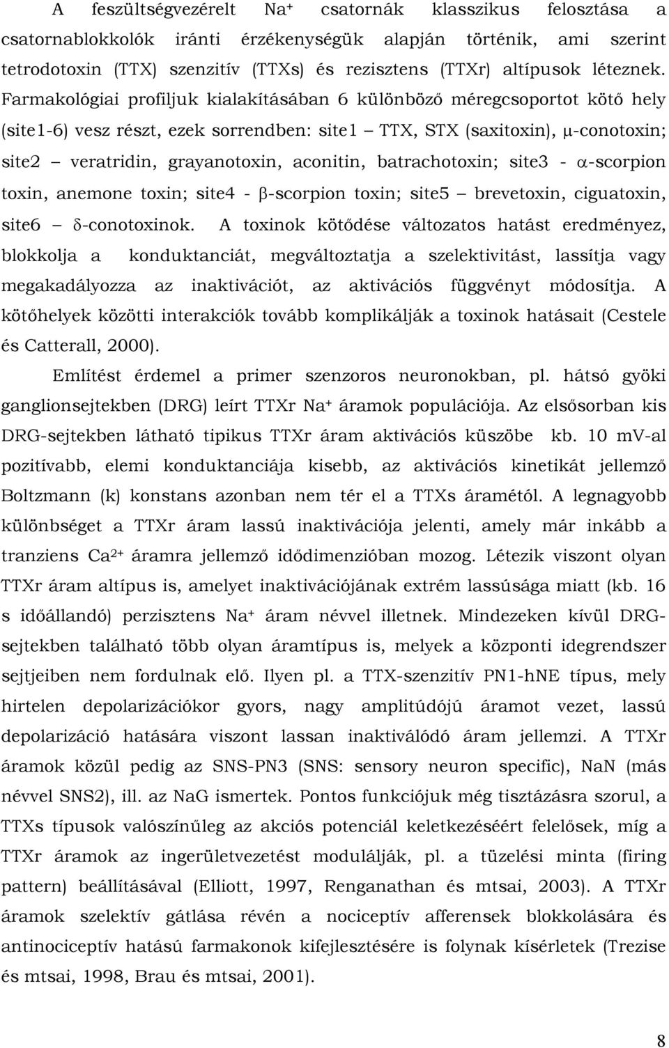 Farmakológiai profiljuk kialakításában 6 különböző méregcsoportot kötő hely (site1-6) vesz részt, ezek sorrendben: site1 TTX, STX (saxitoxin), μ-conotoxin; site2 veratridin, grayanotoxin, aconitin,