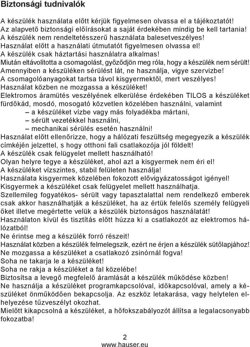 Miután eltávolította a csomagolást, győződjön meg róla, hogy a készülék nem sérült! Amennyiben a készüléken sérülést lát, ne használja, vigye szervizbe!