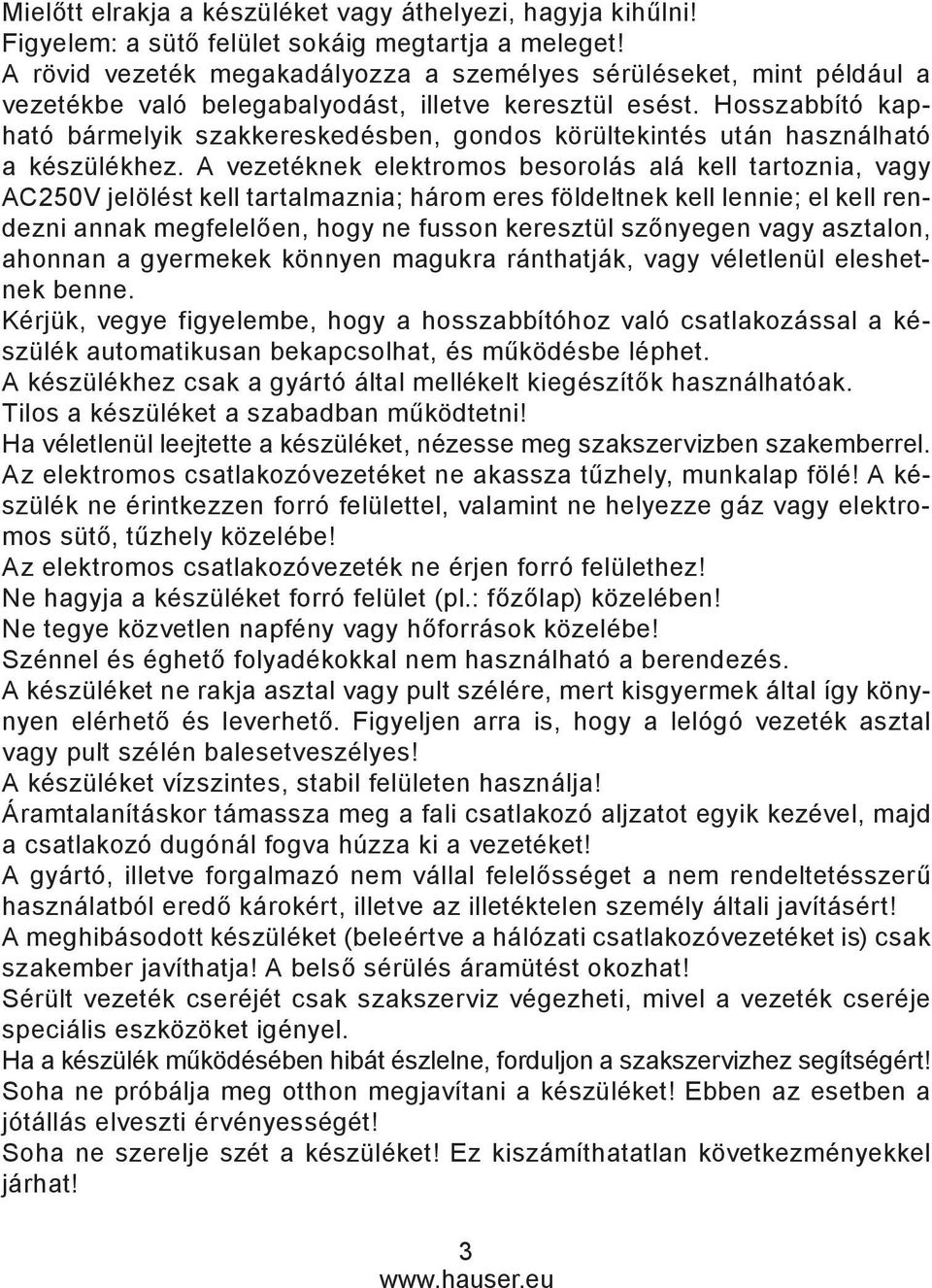 Hosszabbító kapható bármelyik szakkereskedésben, gondos körültekintés után használható a készülékhez.