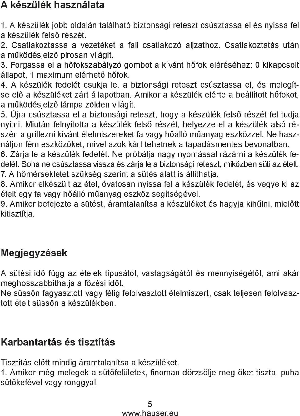 A készülék fedelét csukja le, a biztonsági reteszt csúsztassa el, és melegítse elő a készüléket zárt állapotban. Amikor a készülék elérte a beállított hőfokot, a működésjelző lámpa zölden világít. 5.