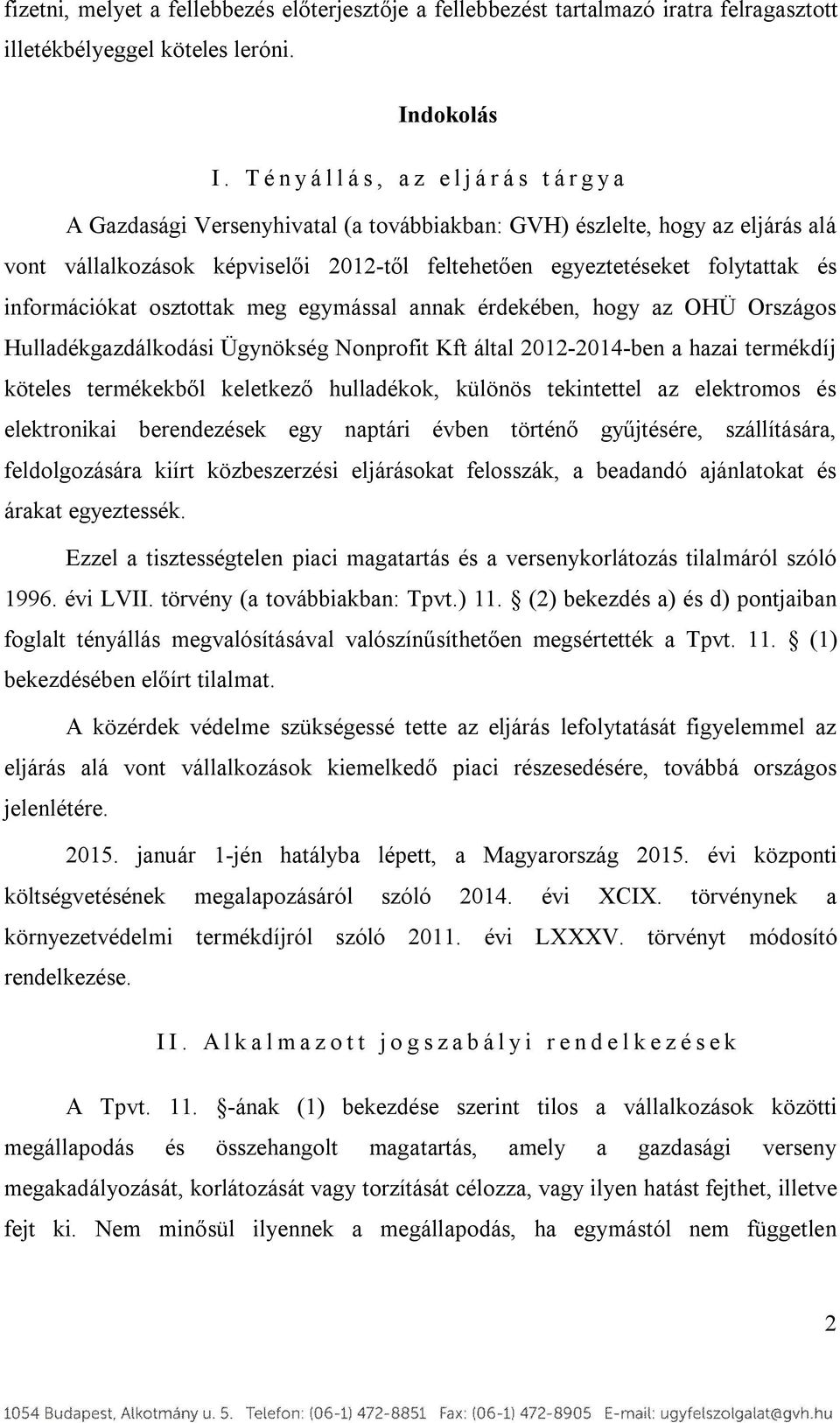 folytattak és információkat osztottak meg egymással annak érdekében, hogy az OHÜ Országos Hulladékgazdálkodási Ügynökség Nonprofit Kft által 2012-2014-ben a hazai termékdíj köteles termékekből