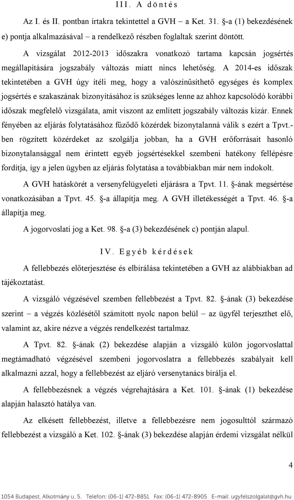 A 2014-es időszak tekintetében a GVH úgy ítéli meg, hogy a valószínűsíthető egységes és komplex jogsértés e szakaszának bizonyításához is szükséges lenne az ahhoz kapcsolódó korábbi időszak megfelelő